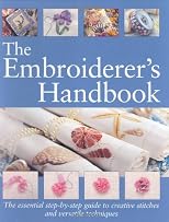 The Embroiderer's Handbook: The Essential Step-by-Step Guide to Creative Stitches and Versatile Techniques