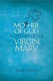 Mother of God : a history of the Virgin Mary