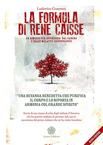 La Formula di Rene Caisse: Un rimedio per difendersi dal cancro e dalle malattie degenerative (Italian Edition)
