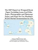 The 2007 Report on Wrapped Ream Paper Excluding Loose-Leaf Filler Paper, Photographic and Photocopy Paper, and Paper for Fax Machines: World Market Segmentation by City