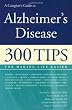 A Caregiver's Guide to Alzheimer's Disease: 300 Tips for Making Life Easier