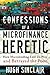 Confessions of a Microfinance Heretic: How Microlending Lost Its Way and Betrayed the Poor