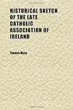 Historical Sketch of the Late Catholic Association of Ireland (Volume 2)