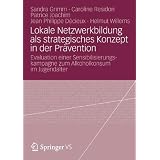 Lokale Netzwerkbildung als Strategisches Konzept in der Pr�vention: Evaluation einer Sensibilisierungskampagne zum Alkoholkonsum im Jugendalter (German Edition)von "Sandra Grimm"