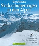  : Die sch&ouml;nsten Skidurchquerungen in den Alpen: 30 Touren zwischen Mont Blanc und Watzmann