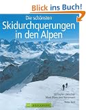 Die sch�nsten Skidurchquerungen in den Alpen: 30 Touren zwischen Mont Blanc und Watzmann