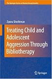 Treating Child and Adolescent Aggression Through Bibliotherapy (The Springer Series on Human Exceptionality)