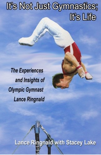 It's Not Just Gymnastics; It's Life: The Experiences and Insights of Olympic Gymnast Lance Ringnald