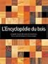 L'Encyclop�die du bois : Un guide d'arbre en arbre pour mieux conna�tre la plus polyvalente des ressources de notre plan�te