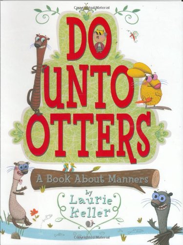Do Unto Otters: A Book About Manners, by Laurie Keller Do Unto Otters: A Book About Manners, by Laurie Keller