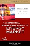The Professional Risk Managers Guide to the Energy Market (PRMIA Risk Management Series)