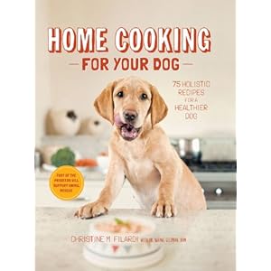 Home Cooking for Your Dog: 75 Holistic Recipes for a Healthier Dog