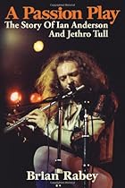 A Passion Play: The Story Of Ian Anderson And Jethro Tull A Passion Play: The Story Of Ian Anderson And Jethro Tull