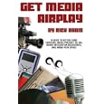 Get Media Airplay: A Guide to Getting Song Exposure, Music Product Tie-Ins and Radio-Play Spins! by Rick Davis