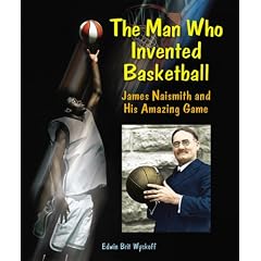 The Man Who Invented Basketball: James Naismith and His Amazing Game (Genius at Work! Great Inventor Biographies)