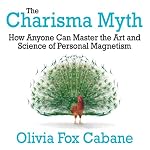 The Charisma Myth: How Anyone Can Master the Art and Science of Personal Magnetism | Olivia Fox Cabane