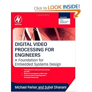 Digital Video Processing for Engineers: A Foundation for Embedded Systems Design Suhel Dhanani and Michael Parker