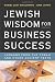 Jewish Wisdom for Business Success: Lessons from the Torah and Other Ancient Texts