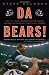Da Bears!: How The 1985 Monsters Of The Midway Became The Greatest ...