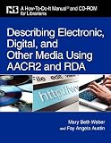 Describing Electronic, Digital, and Other Media Using AACR and RDA: A How-To-Do-It Manual for Librarians (How-to-Do-It Manuals)