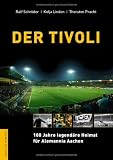 Der Tivoli - 100 Jahre legend&auml;re Heimat f&uuml;r Alemannia Aachen - Ralf Schr&ouml;der, Kolja Linden, Thorsten Pracht