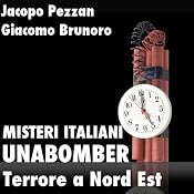 Unabomber, Terrore a Nord Est [Unabomber: Terror in the North East]: Misteri Italiani | [Jacopo Pezzan, Giacomo Brunoro]