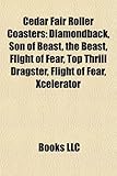 Cedar Fair Roller Coasters: Diamondback, Son of Beast, the Beast, Flight of Fear, Top Thrill Dragster, Flight of Fear, Xcelerator-