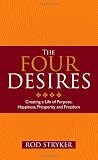 Four Desires: Creating a Life of Purpose, Happiness, Prosperity, and Freedom