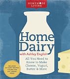  : Homemade Living: Home Dairy with Ashley English: All You Need to Know to Make Cheese, Yogurt, Butter & More