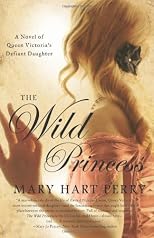 The Wild Princess: A Novel of Queen Victoria's Daughters