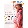 The Knitter's Guide to Hand-Dyed and Variegated Yarn: Techniques and Projects for Handpainted and Multicolored Yarn