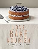 Love, bake, nourish : healthier cakes, bakes & puddings full of fruit & flavour