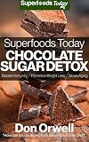 Superfoods Today Chocolate Sugar Detox: Quick & Easy Gluten Free Low Cholesterol Whole Foods Recipes full of Antioxidants & Phytochemicals