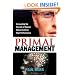 Primal Management: Unraveling the Secrets of Human Nature to Drive High Performance