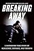 Breaking Away: A Harrowing True Story of Resilience, Courage and Triumph