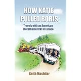 How Katie Pulled Boris - Travels with an American Motorhome (RV) in Europe by Keith Mashiter