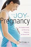The Joy of Pregnancy: The Complete, Candid, and Reassuring Companion for Parents-to-Be