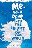 Me, Who Dove into the Heart of the World: A Novel