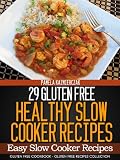 29 Gluten Free Healthy Slow Cooker Recipes - Easy Slow Cooker Recipes (Gluten Free Cookbook - The Gluten Free Recipes Collection)
