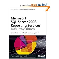 Microsoft SQL Server 2008 Reporting Services - Das Praxisbuch: Unternehmensweites Reporting leicht gemacht