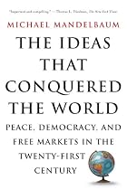 The Ideas That Conquered The World: Peace, Democracy, And Free Markets In The Twenty-first Century