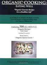 Organic Cooking: Eating Well 300 Simple Organic Gourmet Recipes for a Healthier Life