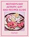  : Mother's Day Activity, Gift and Recipes Guide (Holiday Entertaining)
