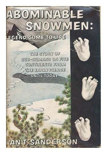 Abominable Snowmen: Legend Come to Life: Story of Sub-humans on Five Continents from Early Ice Age to Today by Sanderson, Ivan T. (1961) Hardcover