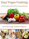 Easy Vegan Cooking: 100 Everyday, Cruelty-Free Vegan Recipes ( The Veggie Goddess Vegan Cookbook Series)