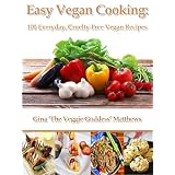 Easy Vegan Cooking: 100 Everyday, Cruelty-Free Vegan Recipes ('The Veggie Goddess' Vegan Cookbook Series) ~ Gina 'The Veggie...