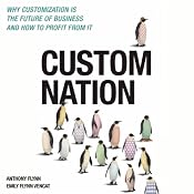 Custom Nation: Why Customization Is the Future of Business and How to Profit From It | [Anthony Flynn, Emily Flynn Vencat]
