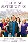 Becoming Sister Wives: The Story of an Unconventional Marriage [Hardcover]