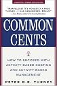Common Cents: How to Succeed with Activity-Based Costing and Activity-Based Management