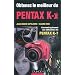 Obtenez le meilleur du Pentax K-x: Convient aussi aux utilisateurs du Pentax K7